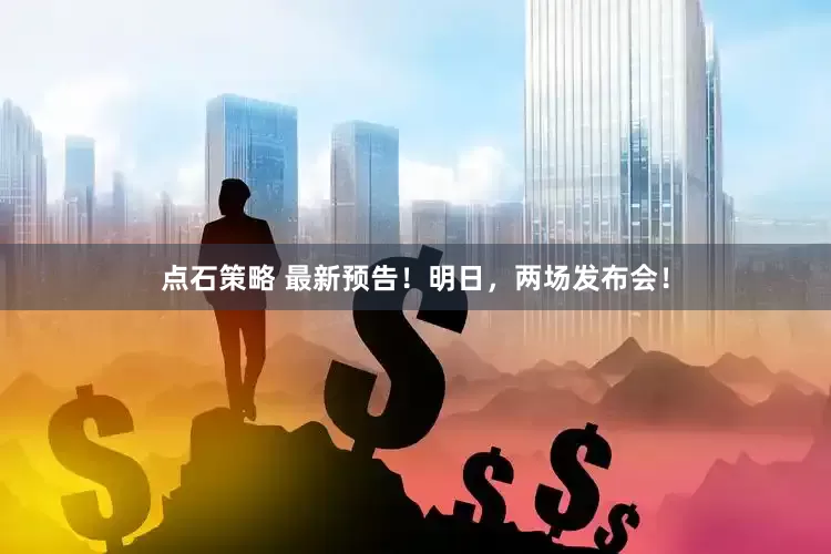 点石策略 最新预告！明日，两场发布会！