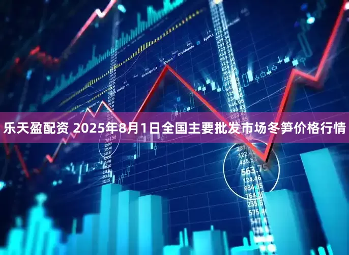 乐天盈配资 2025年8月1日全国主要批发市场冬笋价格行情