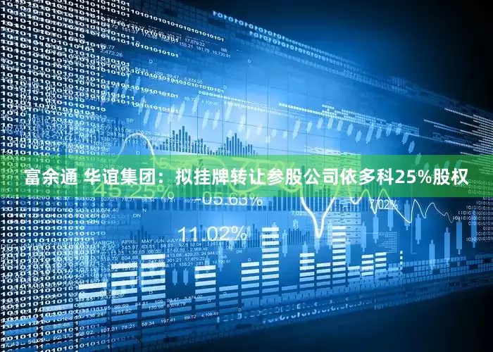 富余通 华谊集团：拟挂牌转让参股公司依多科25%股权