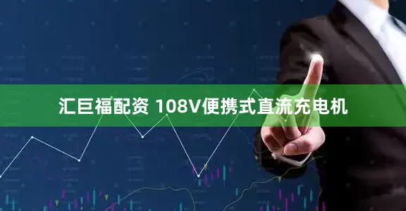 汇巨福配资 108V便携式直流充电机